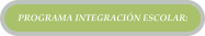 PROGRAMA INTEGRACI�N ESCOLAR: